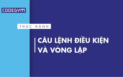 [Thực hành] Câu lệnh điều kiện và vòng lặp
