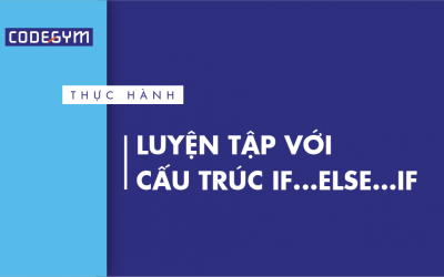 [Thực hành] Luyện tập với cấu trúc if…else…if