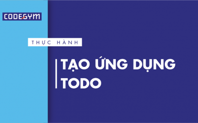 [Thực hành] Tạo ứng dụng todo- Codegym.vn