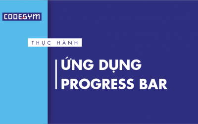 [Thực hành] Ứng dụng Progress Bar- Codegym.vn